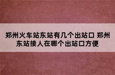 郑州火车站东站有几个出站口 郑州东站接人在哪个出站口方便